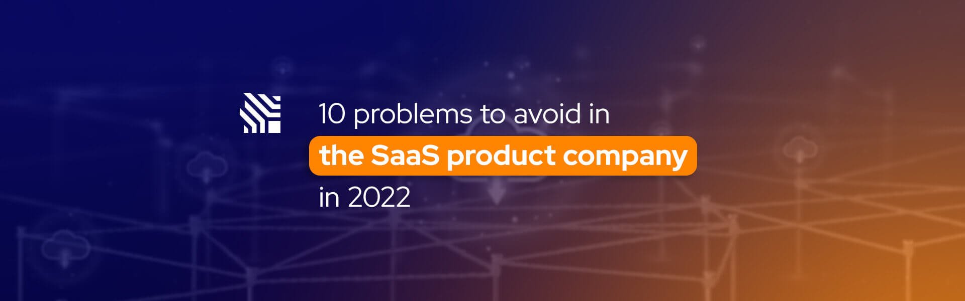 10 problems to avoid in the SaaS product company in 2022