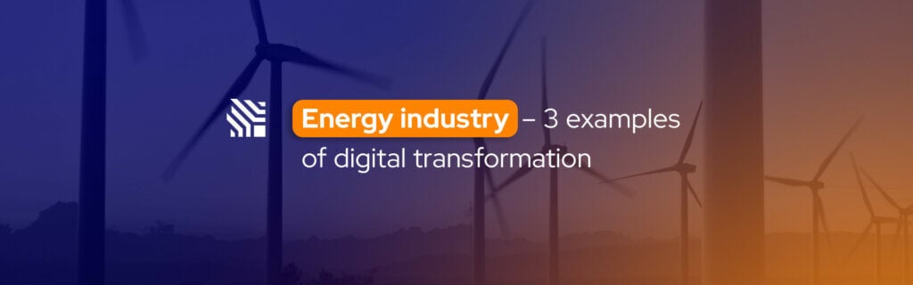 Energy industry – 3 examples of digital transformation
