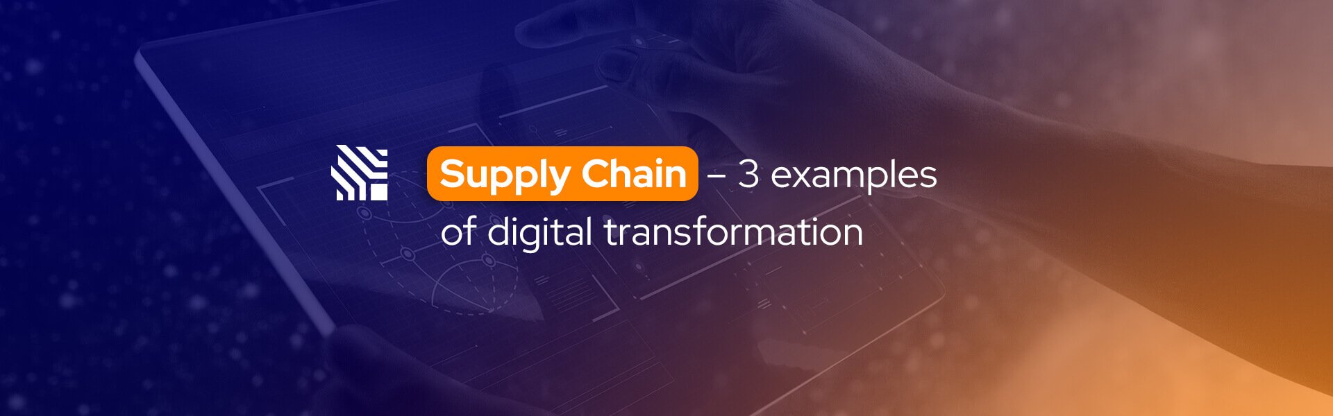 Supply Chain - 3 examples of digital transformation