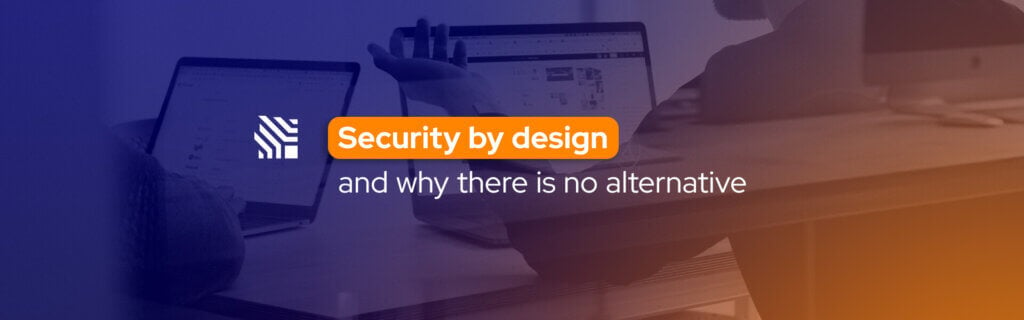 Security by design and why there is no alternative