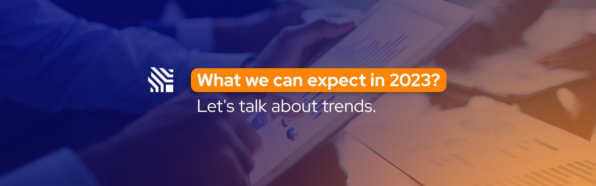 What we can expect in 2023? Let’s talk about trends