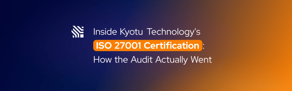 Inside Kyotu Technology's ISO 27001 Certification: How the Audit Actually Went